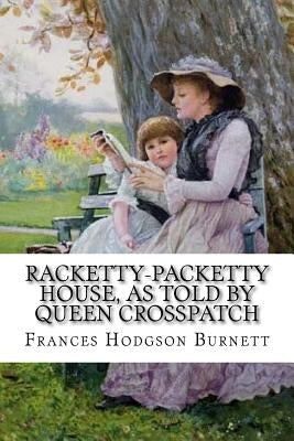 Racketty-Packetty House, as Told by Queen Crosspatch Frances Hodgson Burnett by Benitez, Paula