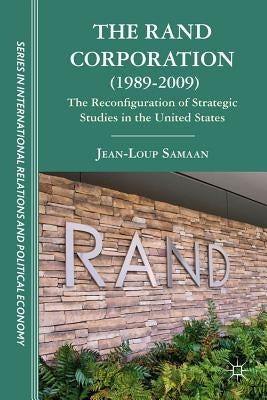 The Rand Corporation (1989-2009): The Reconfiguration of Strategic Studies in the United States by Samaan, J.