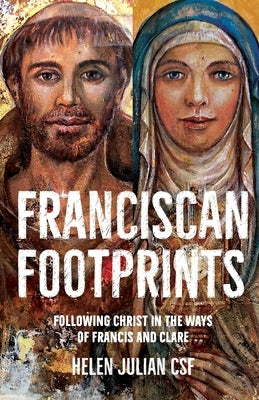 Franciscan Footprints: Following Christ in the ways of Francis and Clare by Julian, Helen