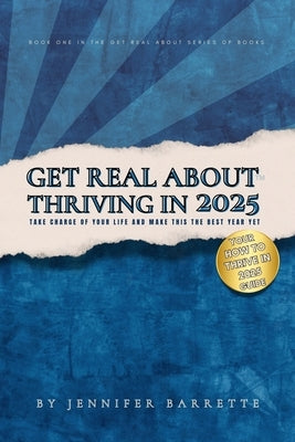 Get Real about Thriving in 2025: The ultimate guide for anyone ready to take control, let go of distractions, and live their best best life in 2025. by Barrette, Jennifer