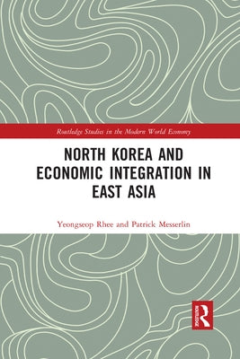 North Korea and Economic Integration in East Asia by Rhee, Yeongseop