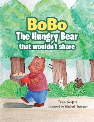 Bobo the Hungry Bear That Wouldn't Share by Rogers, Trina