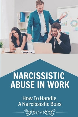 Narcissistic Abuse In Work: How To Handle A Narcissistic Boss: Healing Narcissistic Abuse by Ruiz, Alma