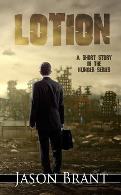 Lotion: A Short Story in the Hunger Series by Brant, Jason
