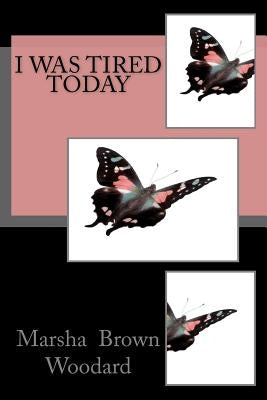 I Was Tired Today by Woodard Dmin, Marsha Brown
