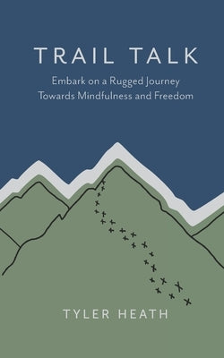 Trail Talk: Embark on a Rugged Journey Towards Mindfulness and Freedom by Heath, Tyler