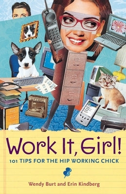 Work It, Girl!: 101 Tips for the Hip Working Chick by Burt, Wendy