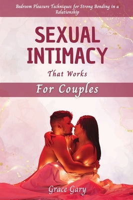 Sexual Intimacy that Works for Couples by Gary, Grace