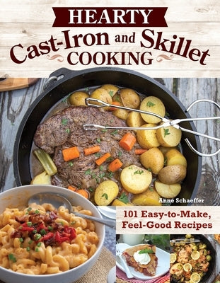 Hearty Cast-Iron and Skillet Cooking: 101 Easy-To-Make, Feel-Good Recipes by Schaeffer, Anne