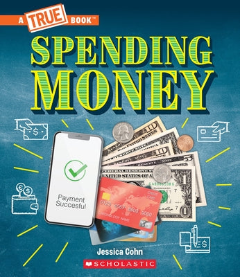 Spending Money: Budgets, Credit Cards, Donations, and Scams (a True Book: Money) by Cohn, Jessica