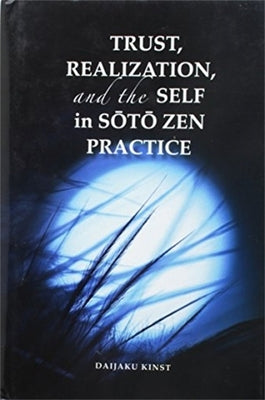 Trust, Realization, and Self in the Soto Zen Practice by Kinst, Daijaku