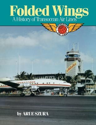 Folded Wings: A History of Transocean Air Lines by Szura, Francis Arue