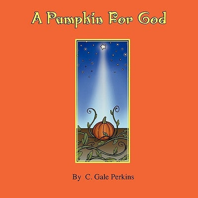 A Pumpkin for God by Perkins, C. Gale