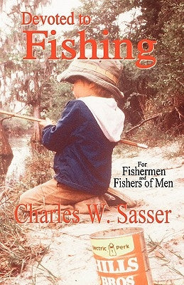 Devoted to Fishing by Sasser, Charles W.