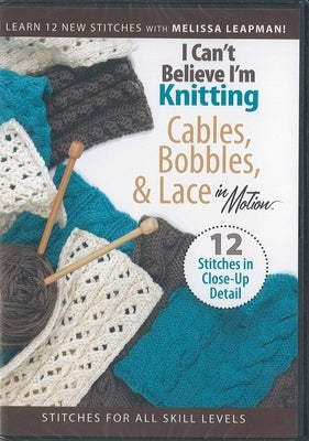 I Can't Believe I'm Knitting Cables, Bobbles, & Lace in Motion: 12 Stitches in Close-Up Detail; Learn 12 New Stitches with Melissa Leapman!; Stitches by Leapman, Melissa
