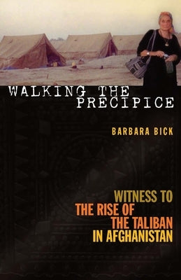 Walking the Precipice: Witness to the Rise of the Taliban in Afghanistan by Bick, Barbara