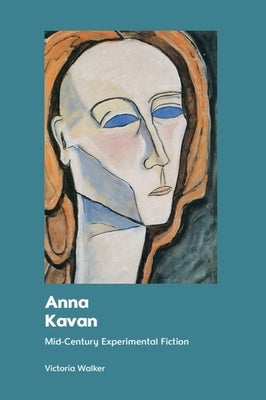 Anna Kavan: Mid-Century Experimental Fiction by Walker, Victoria