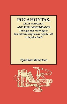Pocahontas, Alias Matoaka, and Her Descendants by Robertson, Wyndham