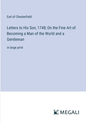 Letters to His Son, 1748; On the Fine Art of Becoming a Man of the World and a Gentleman: in large print by Chesterfield, Earl Of