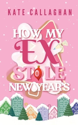 How My Ex Stole New Year's by Callaghan, Kate