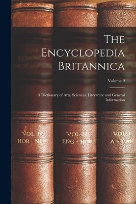 The Encyclopedia Britannica: A Dictionary of Arts, Sciences, Literature and General Information; Volume 9 by Anonymous