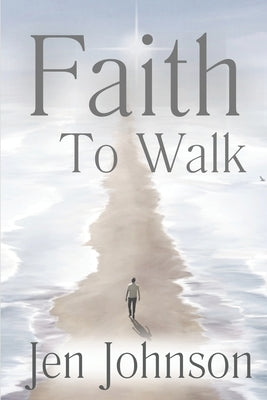 Faith to Walk: Inspiration and Reflections by Johnson, Jen