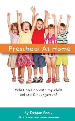 Preschool at Home: What do I do with my child be kindergarten? by Feely, Debbie