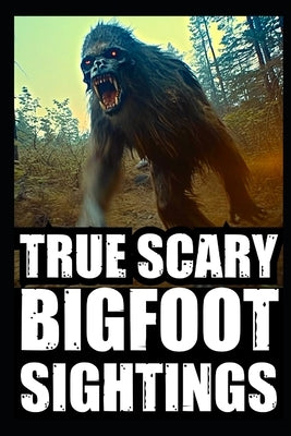 True Scary Bigfoot Sighting Horror Stories: Vol. 3 by Blackwood, Silas