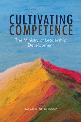 Cultivating Competence: The Ministry of Leadership Development by Drummond, Sarah B.