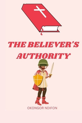 The Believer's Authority by Ndifon, Okongor