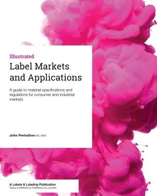 Label Markets and Applications: A guide to material specifications and regulations for consumer and industrial markets by Penhallow, John