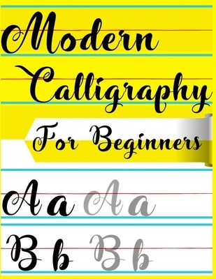 Modern Calligraphy For Beginners: A Beginner's Guide Learn Hand Lettering and Brush Lettering Workbook Techniques, Instructions, Drills, Practice Page by Art, Calligraphy