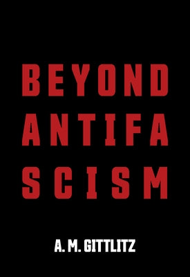 Beyond Antifascism by Gittlitz, A. M.