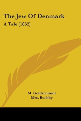 The Jew Of Denmark: A Tale (1852) by Goldschmidt, M.