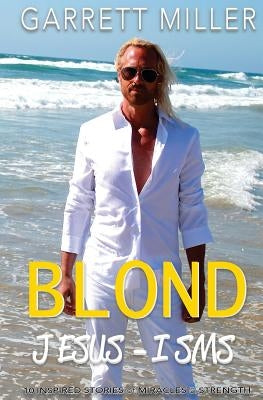 The Blond JESUS-ISMS: 10 Inspired Stories of Miracles and Strength by Miller, Garrett