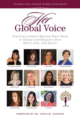 HER Global Voice: Feminine Leaders Sharing Their Story to Change and Empower Your Heart, Soul, and Spirit by Jackson, Anita M.