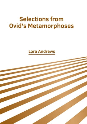 Selections from Ovid's Metamorphoses by Andrews, Lora