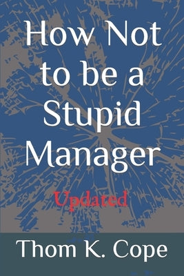 How Not to be a Stupid Manager by Cope J. D., Thom K.