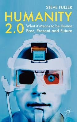 Humanity 2.0: What It Means to Be Human Past, Present and Future by Fuller, S.