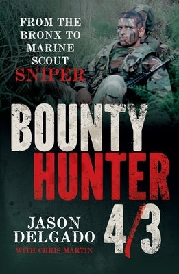 Bounty Hunter 4/3: From the Bronx to Marine Scout Sniper by Delgado, Jason