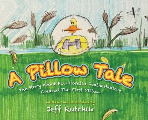 A Pillow Tale: The Story About How Horatio Featherbottom Created The First Pillow by Rutchik, Jeff