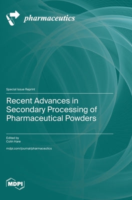 Recent Advances in Secondary Processing of Pharmaceutical Powders by Hare, Colin
