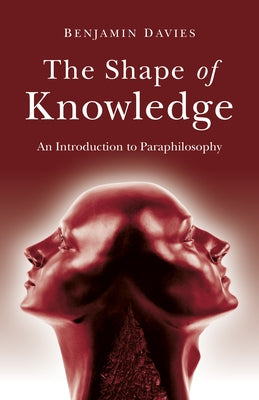 The Shape of Knowledge: An Introduction to Paraphilosophy by Davies, Benjamin