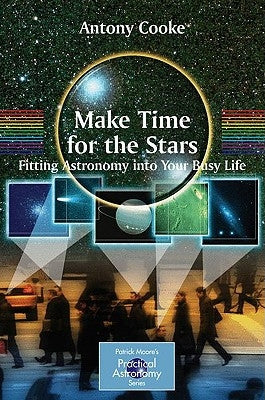 Make Time for the Stars: Fitting Astronomy Into Your Busy Life by Cooke, Antony
