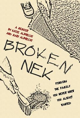 Broken Nek: Finding the family you never knew you always wanted by Albrecht, Katie