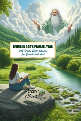 Living In God's Plan All Year: 365 Daily Bible Studies for Growth with God by Clark, Peter J.