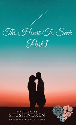 The Heart to Seek Part I by Jayasingham, Shushindren