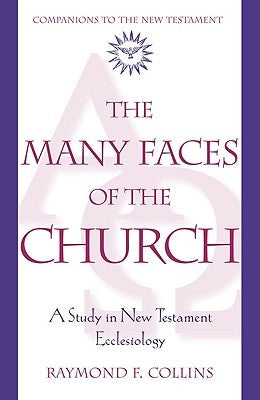 The Many Faces of the Church A Study in New Testament Ecclesiology by Collins, Raymond