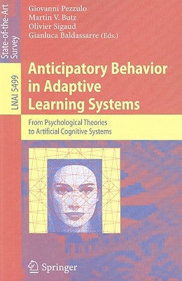 Anticipatory Behavior in Adaptive Learning Systems: From Psychological Theories to Artificial Cognitive Systems by Pezzulo, Giovanni