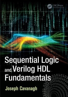 Sequential Logic and Verilog HDL Fundamentals by Cavanagh, Joseph